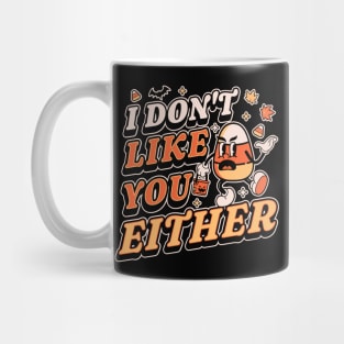 I Don't Like You Either Candy Corn Halloween Mug